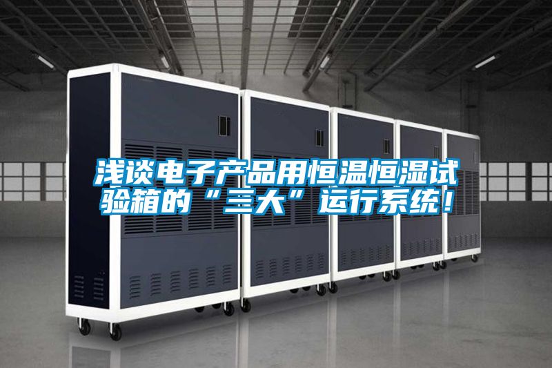 淺談電子產品用恒溫恒濕試驗箱的“三大”運行系統！