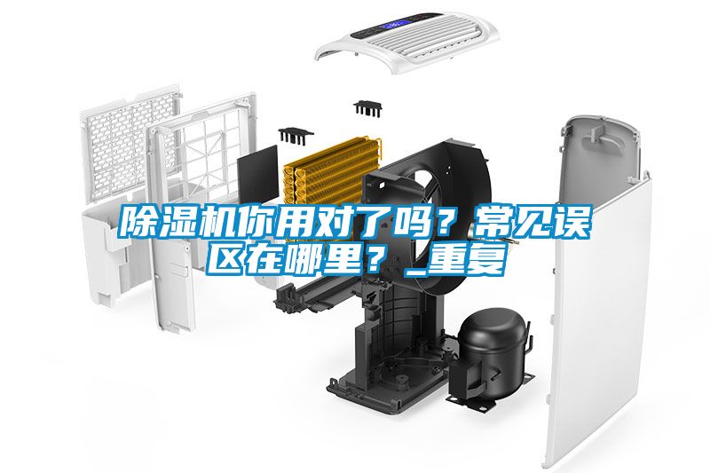 除濕機你用對了嗎？常見誤區(qū)在哪里？_重復(fù)