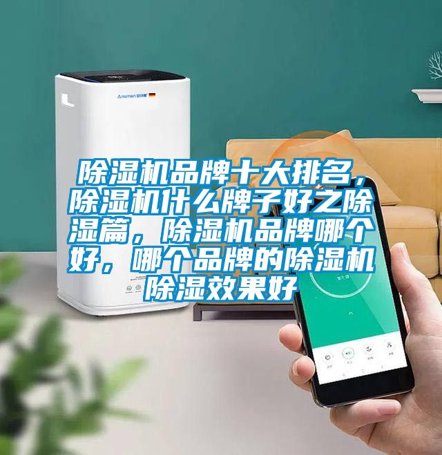 除濕機品牌十大排名，除濕機什么牌子好之除濕篇，除濕機品牌哪個好，哪個品牌的除濕機除濕效果好