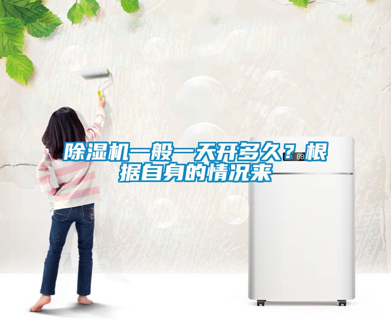除濕機(jī)一般一天開多久？根據(jù)自身的情況來(lái)