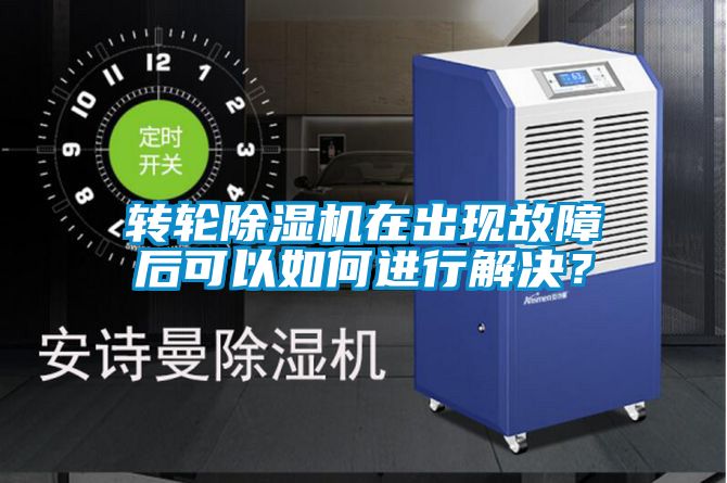 轉輪除濕機在出現故障后可以如何進行解決？