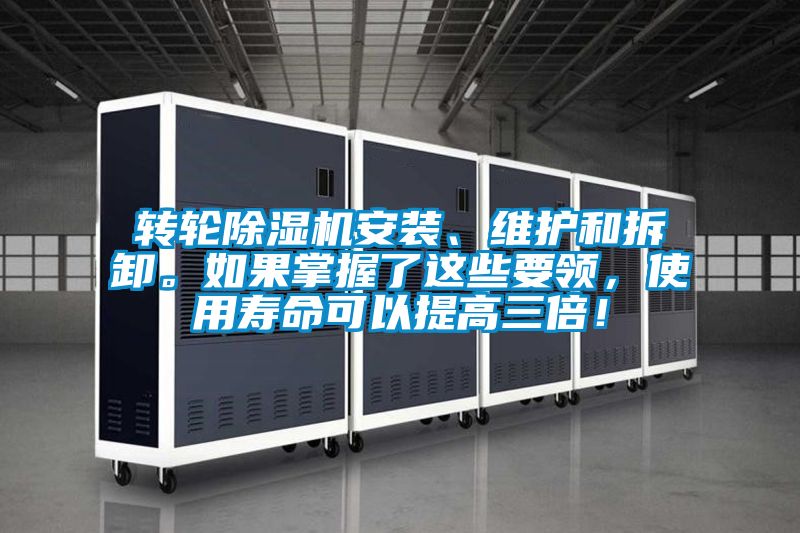 轉輪除濕機安裝、維護和拆卸。如果掌握了這些要領，使用壽命可以提高三倍！