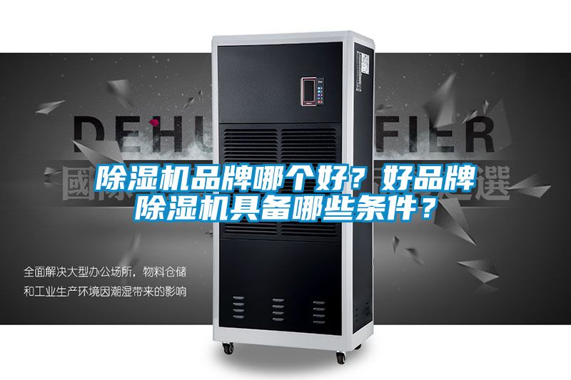 除濕機(jī)品牌哪個好？好品牌除濕機(jī)具備哪些條件？