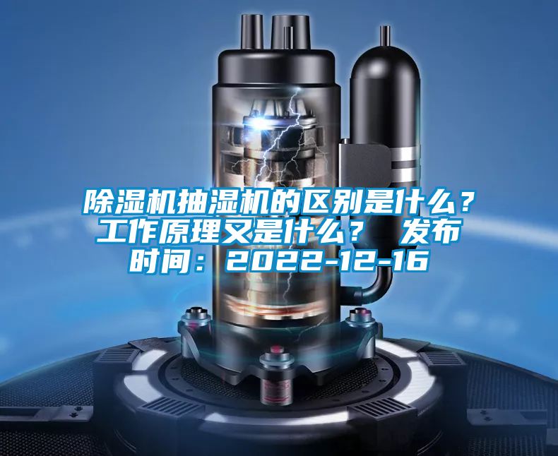 除濕機(jī)抽濕機(jī)的區(qū)別是什么？工作原理又是什么？ 發(fā)布時(shí)間：2022-12-16