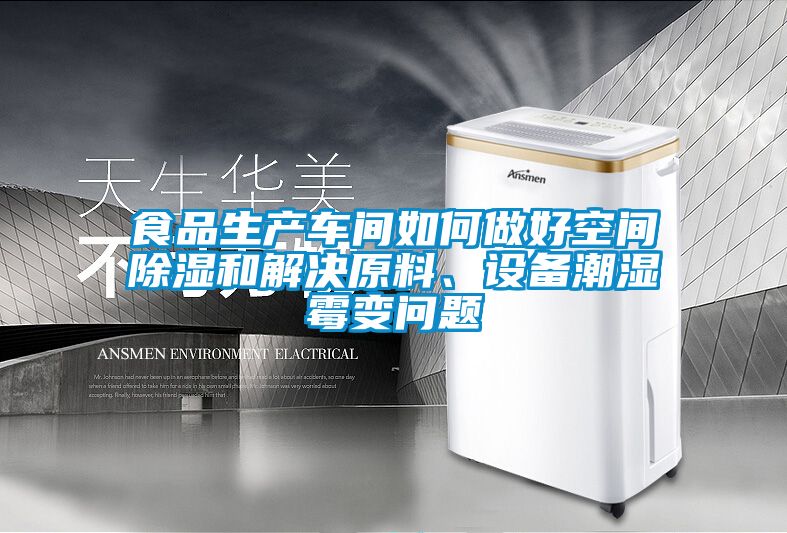 食品生產(chǎn)車間如何做好空間除濕和解決原料、設(shè)備潮濕霉變問題